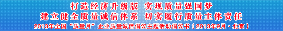 追求質(zhì)量誠信 踐行社會責(zé)任 建設(shè)質(zhì)量強(qiáng)國 共創(chuàng)美好生活——2013年全國質(zhì)量月“企業(yè)質(zhì)量誠信倡議”活動倡議書